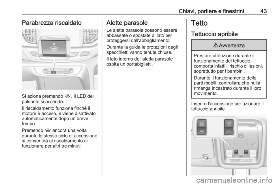 OPEL INSIGNIA BREAK 2017.75  Manuale di uso e manutenzione (in Italian) Chiavi, portiere e finestrini43Parabrezza riscaldato
Si aziona premendo ,. Il LED del
pulsante si accende.
Il riscaldamento funziona finché il
motore è acceso, e viene disattivato
automaticamente do