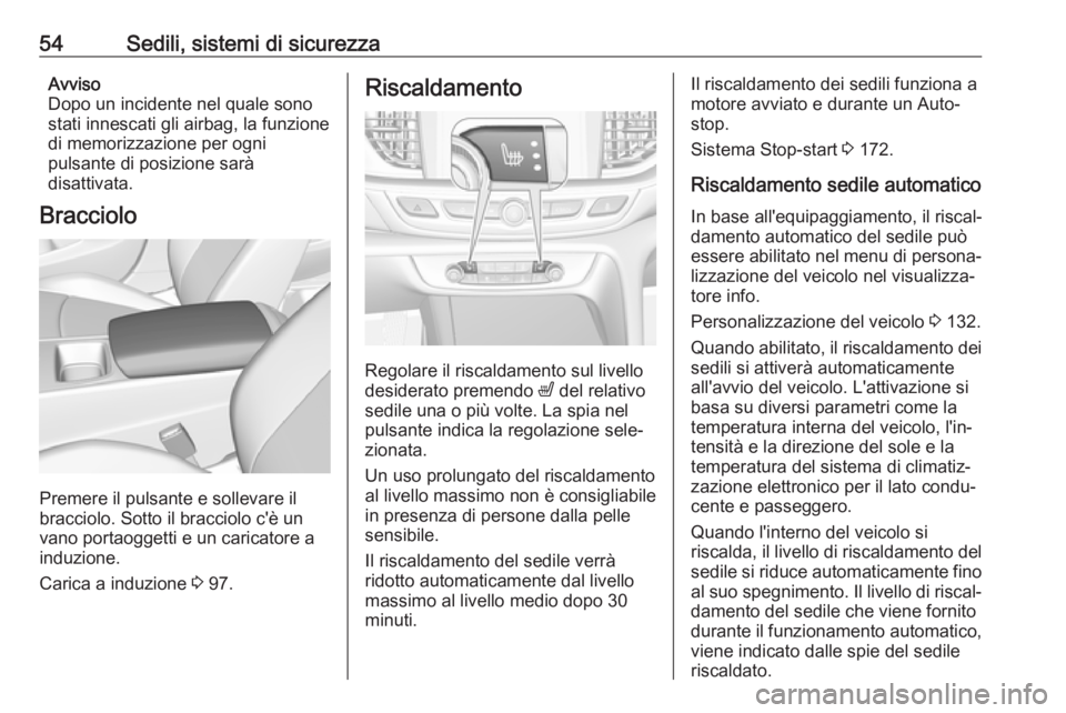 OPEL INSIGNIA BREAK 2017.75  Manuale di uso e manutenzione (in Italian) 54Sedili, sistemi di sicurezzaAvviso
Dopo un incidente nel quale sono
stati innescati gli airbag, la funzione
di memorizzazione per ogni
pulsante di posizione sarà
disattivata.
Bracciolo
Premere il p