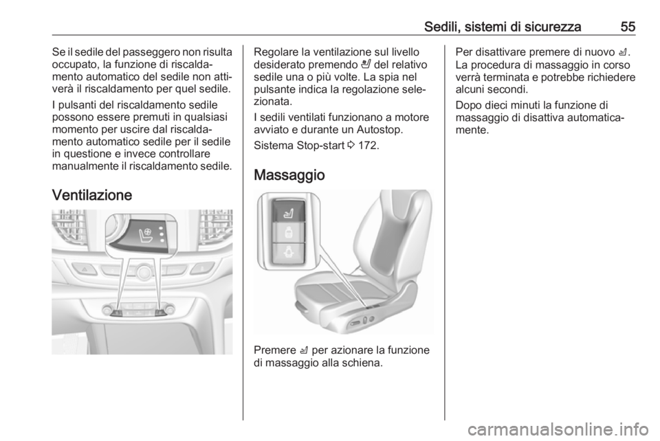 OPEL INSIGNIA BREAK 2017.75  Manuale di uso e manutenzione (in Italian) Sedili, sistemi di sicurezza55Se il sedile del passeggero non risulta
occupato, la funzione di riscalda‐
mento automatico del sedile non atti‐
verà il riscaldamento per quel sedile.
I pulsanti de