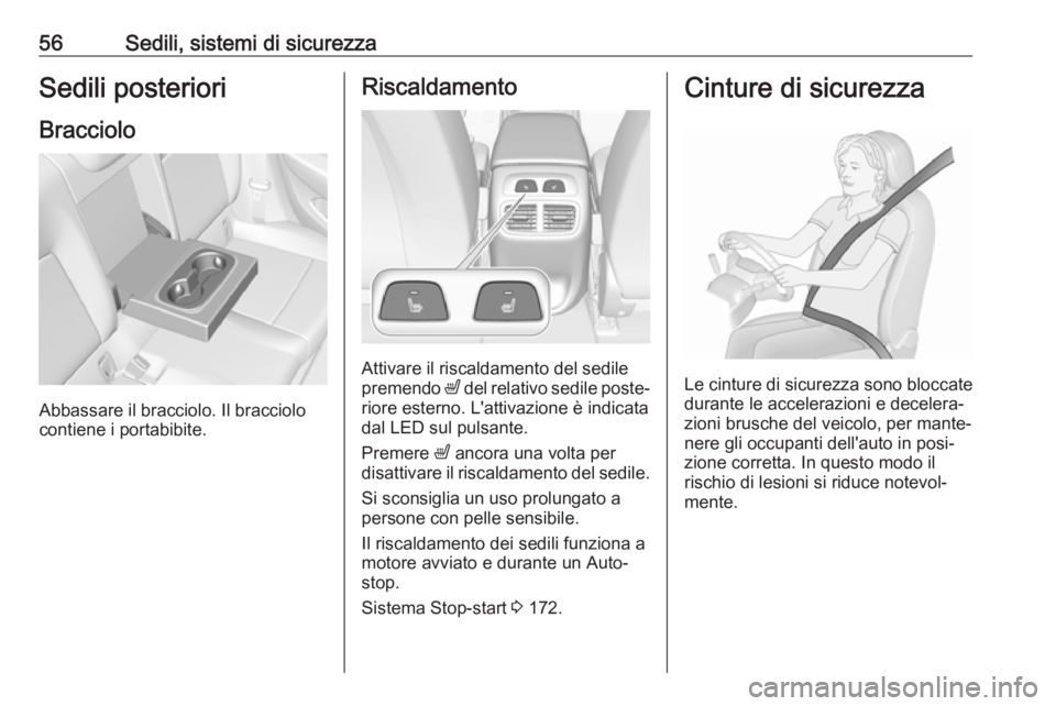 OPEL INSIGNIA BREAK 2017.75  Manuale di uso e manutenzione (in Italian) 56Sedili, sistemi di sicurezzaSedili posterioriBracciolo
Abbassare il bracciolo. Il bracciolo
contiene i portabibite.
Riscaldamento
Attivare il riscaldamento del sedile
premendo  ß del relativo sedil