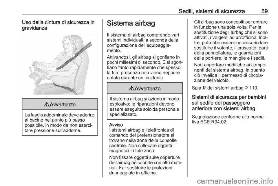 OPEL INSIGNIA BREAK 2017.75  Manuale di uso e manutenzione (in Italian) Sedili, sistemi di sicurezza59Uso della cintura di sicurezza in
gravidanza9 Avvertenza
La fascia addominale deve aderire
al bacino nel punto più basso
possibile, in modo da non eserci‐
tare pressio