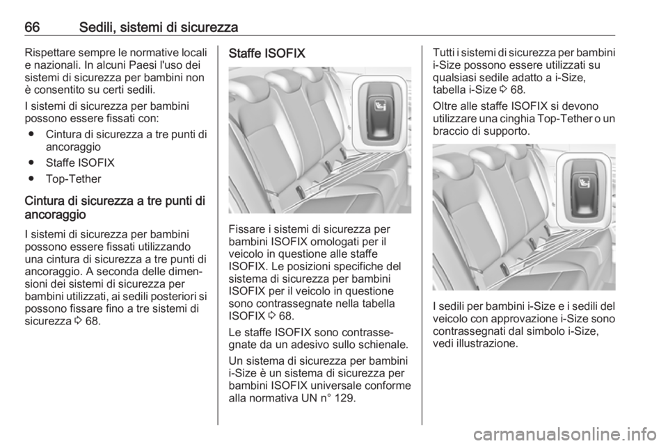 OPEL INSIGNIA BREAK 2017.75  Manuale di uso e manutenzione (in Italian) 66Sedili, sistemi di sicurezzaRispettare sempre le normative locali
e nazionali. In alcuni Paesi l'uso dei
sistemi di sicurezza per bambini non è consentito su certi sedili.
I sistemi di sicurezz