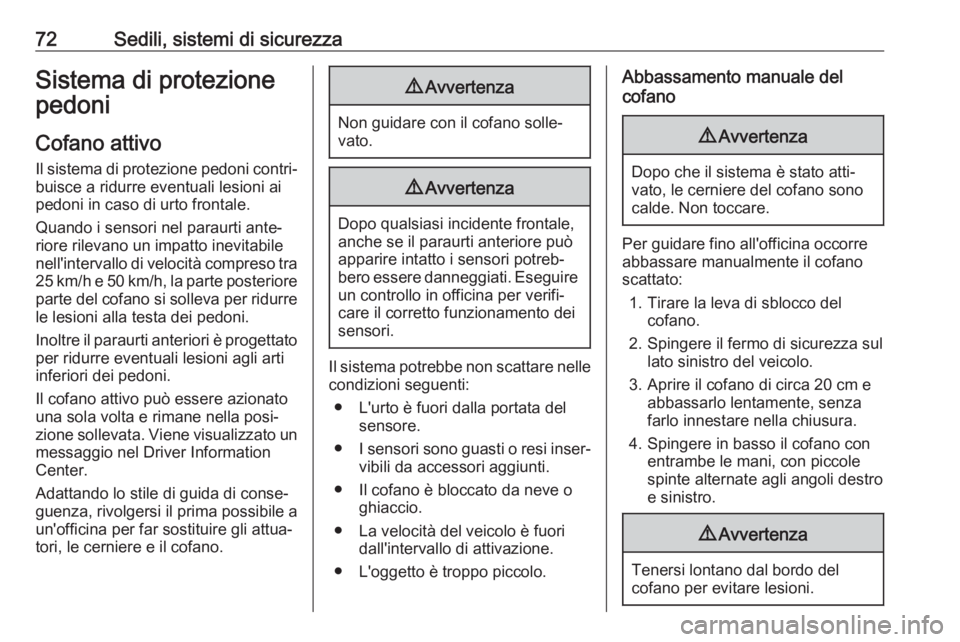 OPEL INSIGNIA BREAK 2017.75  Manuale di uso e manutenzione (in Italian) 72Sedili, sistemi di sicurezzaSistema di protezione
pedoni
Cofano attivo
Il sistema di protezione pedoni contri‐
buisce a ridurre eventuali lesioni ai
pedoni in caso di urto frontale.
Quando i senso