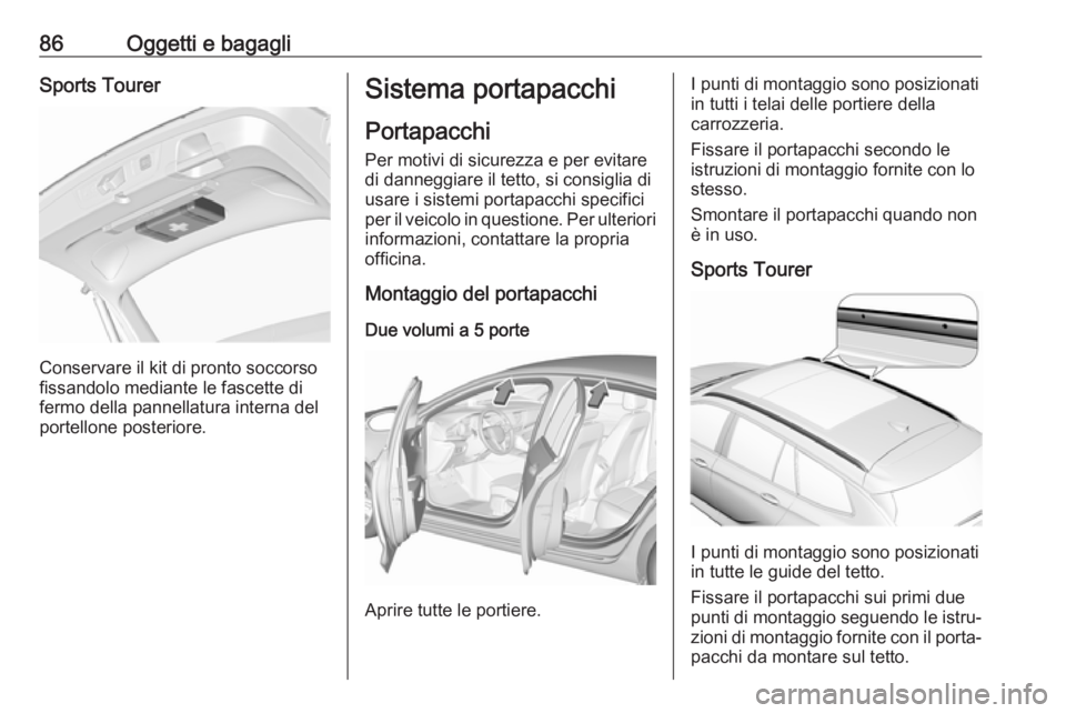 OPEL INSIGNIA BREAK 2017.75  Manuale di uso e manutenzione (in Italian) 86Oggetti e bagagliSports Tourer
Conservare il kit di pronto soccorso
fissandolo mediante le fascette di
fermo della pannellatura interna del
portellone posteriore.
Sistema portapacchi
Portapacchi
Per