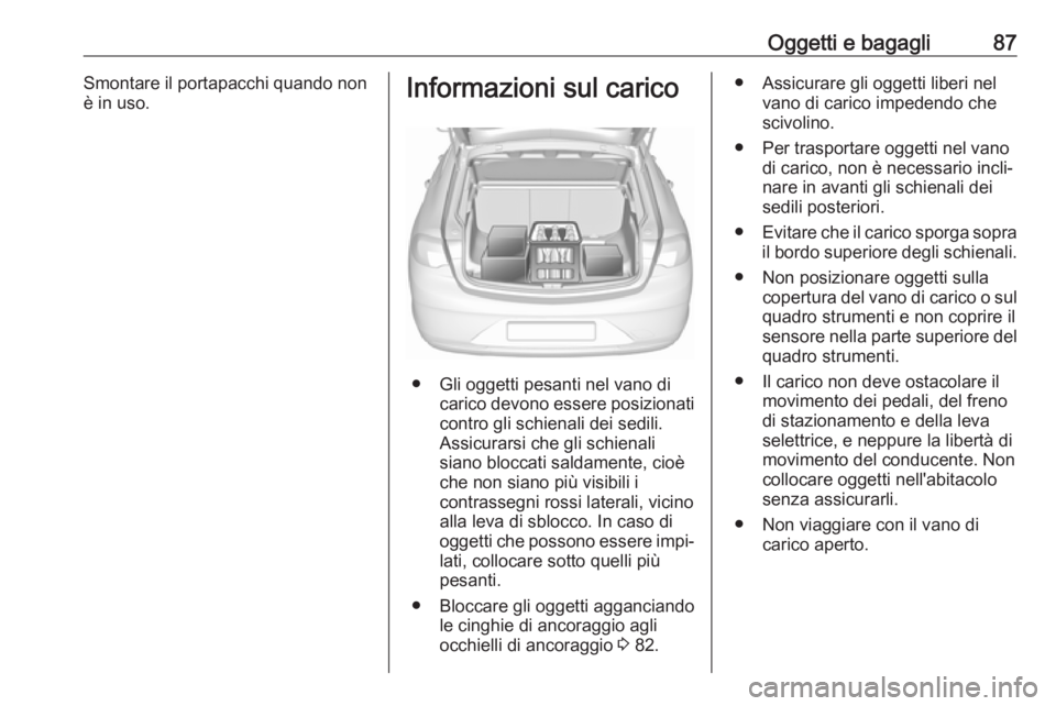 OPEL INSIGNIA BREAK 2017.75  Manuale di uso e manutenzione (in Italian) Oggetti e bagagli87Smontare il portapacchi quando non
è in uso.Informazioni sul carico
● Gli oggetti pesanti nel vano di carico devono essere posizionati
contro gli schienali dei sedili.
Assicurars