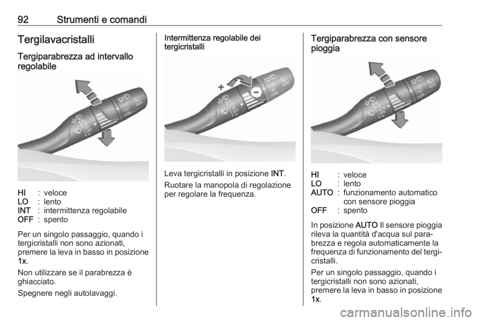 OPEL INSIGNIA BREAK 2017.75  Manuale di uso e manutenzione (in Italian) 92Strumenti e comandiTergilavacristalliTergiparabrezza ad intervallo
regolabileHI:veloceLO:lentoINT:intermittenza regolabileOFF:spento
Per un singolo passaggio, quando i
tergicristalli non sono aziona