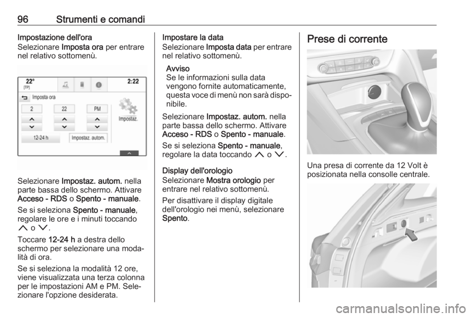 OPEL INSIGNIA BREAK 2017.75  Manuale di uso e manutenzione (in Italian) 96Strumenti e comandiImpostazione dell'ora
Selezionare  Imposta ora per entrare
nel relativo sottomenù.
Selezionare  Impostaz. autom.  nella
parte bassa dello schermo. Attivare
Acceso - RDS  o Sp
