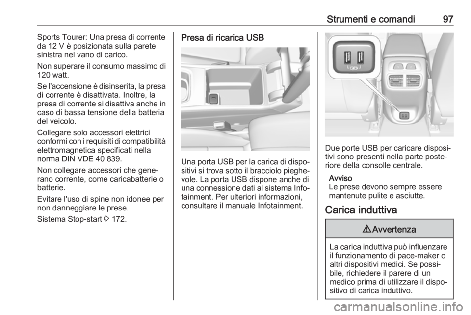 OPEL INSIGNIA BREAK 2017.75  Manuale di uso e manutenzione (in Italian) Strumenti e comandi97Sports Tourer: Una presa di corrente
da 12 V è posizionata sulla parete
sinistra nel vano di carico.
Non superare il consumo massimo di
120 watt.
Se l'accensione è disinseri