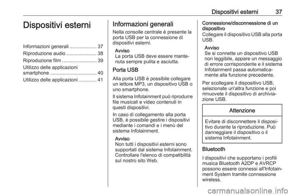 OPEL INSIGNIA BREAK 2018  Manuale del sistema Infotainment (in Italian) Dispositivi esterni37Dispositivi esterniInformazioni generali...................37
Riproduzione audio ......................38
Riproduzione film .........................39
Utilizzo delle applicazioni