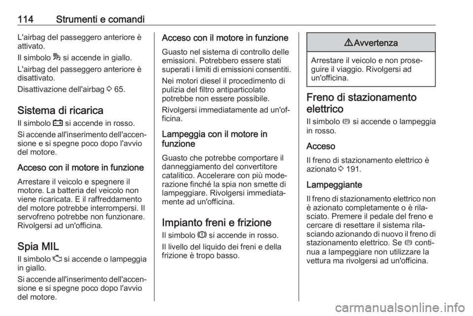 OPEL INSIGNIA BREAK 2018  Manuale di uso e manutenzione (in Italian) 114Strumenti e comandiL'airbag del passeggero anteriore è
attivato.
Il simbolo  * si accende in giallo.
L'airbag del passeggero anteriore è
disattivato.
Disattivazione dell'airbag  3 65.