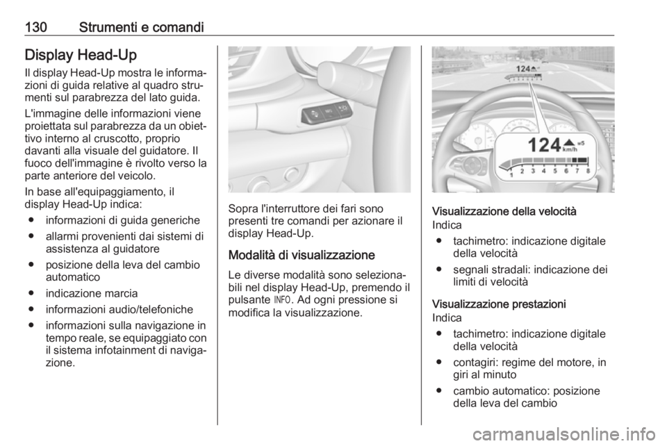 OPEL INSIGNIA BREAK 2018 Manuale di uso e manutenzione (in Italian) 130Strumenti e comandiDisplay Head-Up
Il display Head-Up mostra le informa‐ zioni di guida relative al quadro stru‐
menti sul parabrezza del lato guida.
L'immagine delle informazioni viene
pro OPEL INSIGNIA BREAK 2018 Manuale di uso e manutenzione (in Italian) 130Strumenti e comandiDisplay Head-Up
Il display Head-Up mostra le informa‐ zioni di guida relative al quadro stru‐
menti sul parabrezza del lato guida.
L'immagine delle informazioni viene
pro