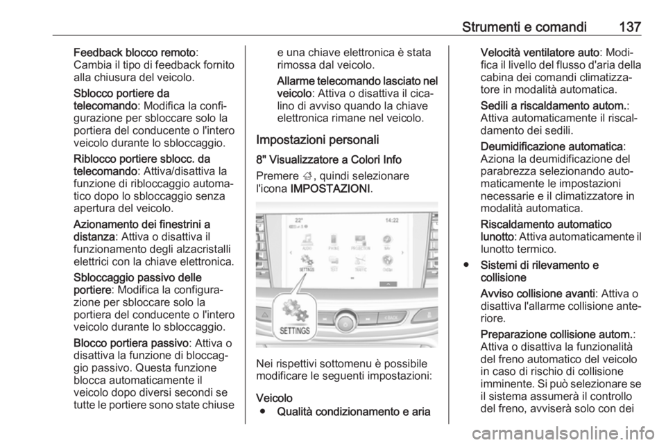 OPEL INSIGNIA BREAK 2018 Manuale di uso e manutenzione (in Italian) Strumenti e comandi137Feedback blocco remoto:
Cambia il tipo di feedback fornito alla chiusura del veicolo.
Sblocco portiere da
telecomando : Modifica la confi‐
gurazione per sbloccare solo la
porti OPEL INSIGNIA BREAK 2018 Manuale di uso e manutenzione (in Italian) Strumenti e comandi137Feedback blocco remoto:
Cambia il tipo di feedback fornito alla chiusura del veicolo.
Sblocco portiere da
telecomando : Modifica la confi‐
gurazione per sbloccare solo la
porti