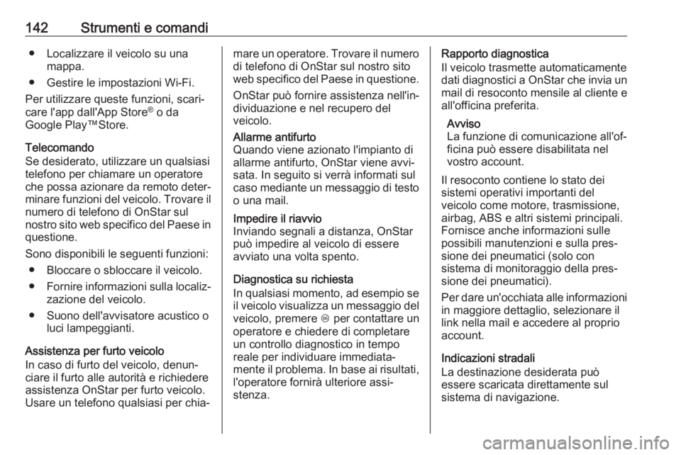 OPEL INSIGNIA BREAK 2018  Manuale di uso e manutenzione (in Italian) 142Strumenti e comandi● Localizzare il veicolo su unamappa.
● Gestire le impostazioni Wi-Fi.
Per utilizzare queste funzioni, scari‐
care l'app dall'App Store ®
 o da
Google Play™Store