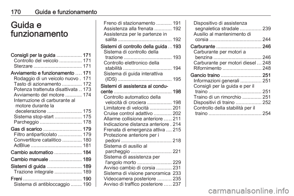 OPEL INSIGNIA BREAK 2018  Manuale di uso e manutenzione (in Italian) 170Guida e funzionamentoGuida e
funzionamentoConsigli per la guida ..................171
Controllo del veicolo ................171
Sterzare ................................... 171
Avviamento e funzion