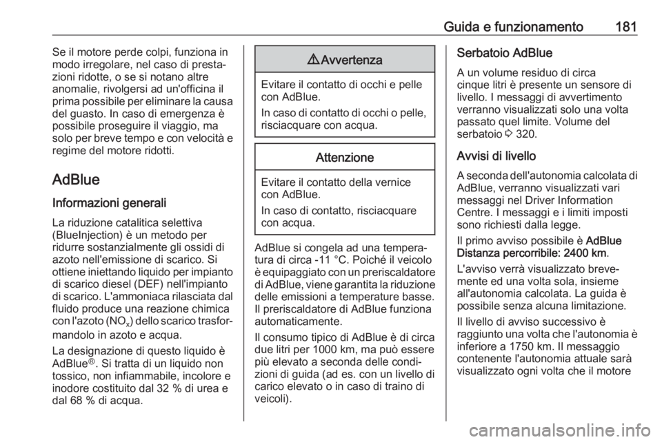 OPEL INSIGNIA BREAK 2018  Manuale di uso e manutenzione (in Italian) Guida e funzionamento181Se il motore perde colpi, funziona in
modo irregolare, nel caso di presta‐
zioni ridotte, o se si notano altre
anomalie, rivolgersi ad un'officina il
prima possibile per 