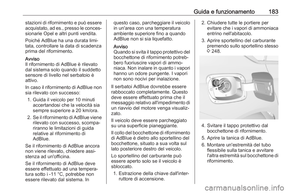 OPEL INSIGNIA BREAK 2018  Manuale di uso e manutenzione (in Italian) Guida e funzionamento183stazioni di rifornimento e può essere
acquistato, ad es., presso le conces‐
sionarie Opel e altri punti vendita.
Poiché AdBlue ha una durata limi‐
tata, controllare la da
