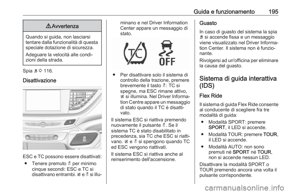 OPEL INSIGNIA BREAK 2018 Manuale di uso e manutenzione (in Italian) Guida e funzionamento1959Avvertenza
Quando si guida, non lasciarsi
tentare dalla funzionalità di questa speciale dotazione di sicurezza.
Adeguare la velocità alle condi‐
zioni della strada.
Spia OPEL INSIGNIA BREAK 2018 Manuale di uso e manutenzione (in Italian) Guida e funzionamento1959Avvertenza
Quando si guida, non lasciarsi
tentare dalla funzionalità di questa speciale dotazione di sicurezza.
Adeguare la velocità alle condi‐
zioni della strada.
Spia