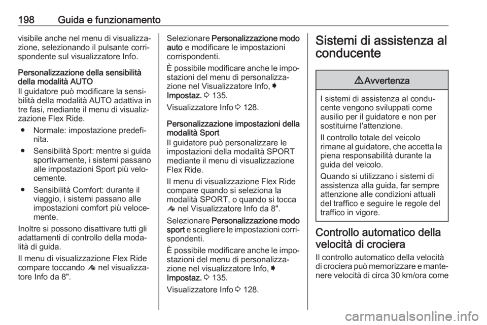 OPEL INSIGNIA BREAK 2018  Manuale di uso e manutenzione (in Italian) 198Guida e funzionamentovisibile anche nel menu di visualizza‐
zione, selezionando il pulsante corri‐ spondente sul visualizzatore Info.
Personalizzazione della sensibilità
della modalità AUTO
I
