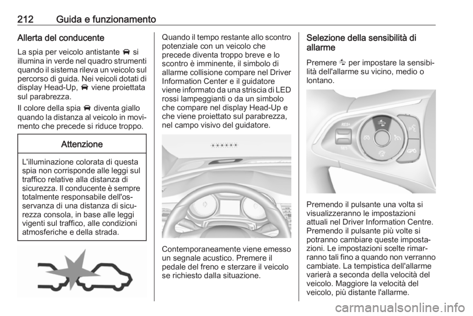 OPEL INSIGNIA BREAK 2018  Manuale di uso e manutenzione (in Italian) 212Guida e funzionamentoAllerta del conducenteLa spia per veicolo antistante  A si
illumina in verde nel quadro strumenti
quando il sistema rileva un veicolo sul percorso di guida. Nei veicoli dotati 