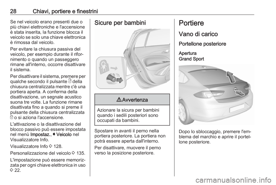 OPEL INSIGNIA BREAK 2018  Manuale di uso e manutenzione (in Italian) 28Chiavi, portiere e finestriniSe nel veicolo erano presenti due o
più chiavi elettroniche e l'accensione
è stata inserita, la funzione blocca il
veicolo se solo una chiave elettronica è rimoss