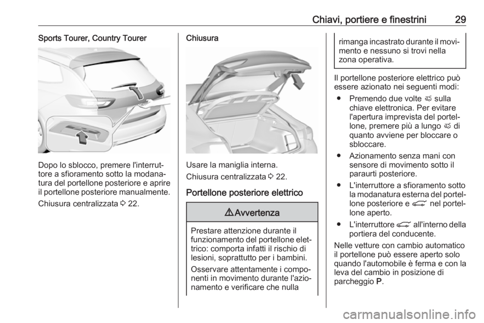 OPEL INSIGNIA BREAK 2018 Manuale di uso e manutenzione (in Italian) Chiavi, portiere e finestrini29Sports Tourer, Country Tourer
Dopo lo sblocco, premere l'interrut‐
tore a sfioramento sotto la modana‐ tura del portellone posteriore e aprire il portellone post OPEL INSIGNIA BREAK 2018 Manuale di uso e manutenzione (in Italian) Chiavi, portiere e finestrini29Sports Tourer, Country Tourer
Dopo lo sblocco, premere l'interrut‐
tore a sfioramento sotto la modana‐ tura del portellone posteriore e aprire il portellone post