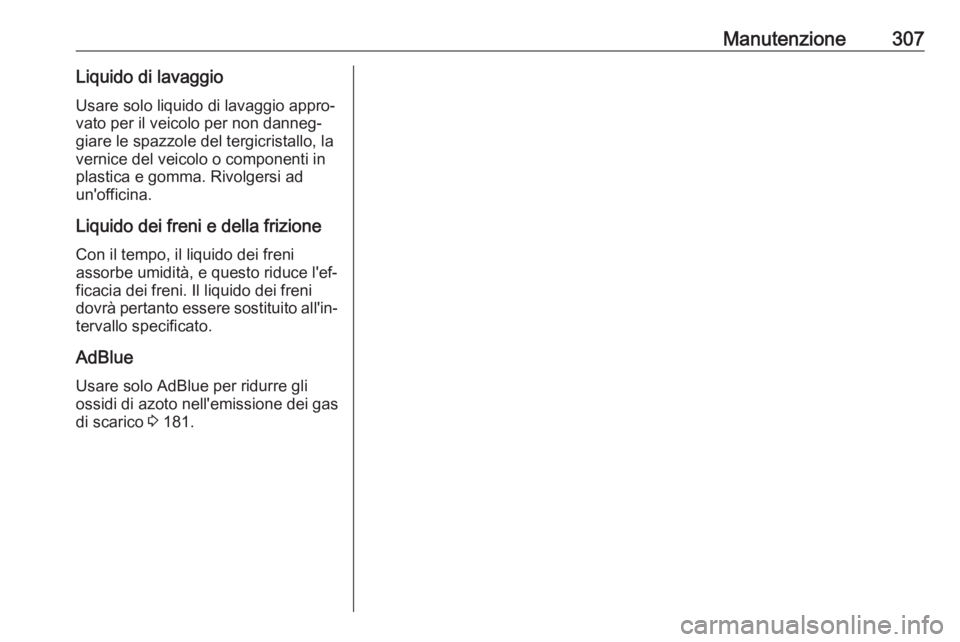 OPEL INSIGNIA BREAK 2018  Manuale di uso e manutenzione (in Italian) Manutenzione307Liquido di lavaggioUsare solo liquido di lavaggio appro‐
vato per il veicolo per non danneg‐
giare le spazzole del tergicristallo, la
vernice del veicolo o componenti in
plastica e 