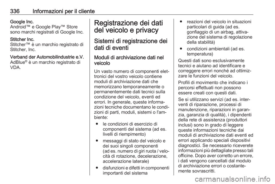 OPEL INSIGNIA BREAK 2018  Manuale di uso e manutenzione (in Italian) 336Informazioni per il clienteGoogle Inc.
Android™ e Google Play™ Store sono marchi registrati di Google Inc.Stitcher Inc.
Stitcher™ è un marchio registrato di Stitcher, Inc.Verband der Automob