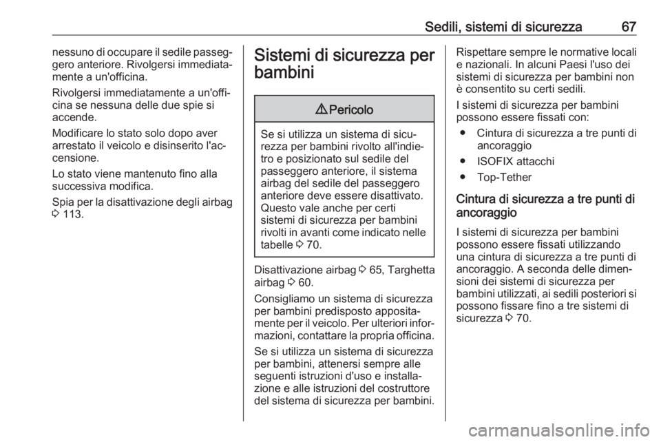 OPEL INSIGNIA BREAK 2018  Manuale di uso e manutenzione (in Italian) Sedili, sistemi di sicurezza67nessuno di occupare il sedile passeg‐
gero anteriore. Rivolgersi immediata‐ mente a un'officina.
Rivolgersi immediatamente a un'offi‐
cina se nessuna delle 