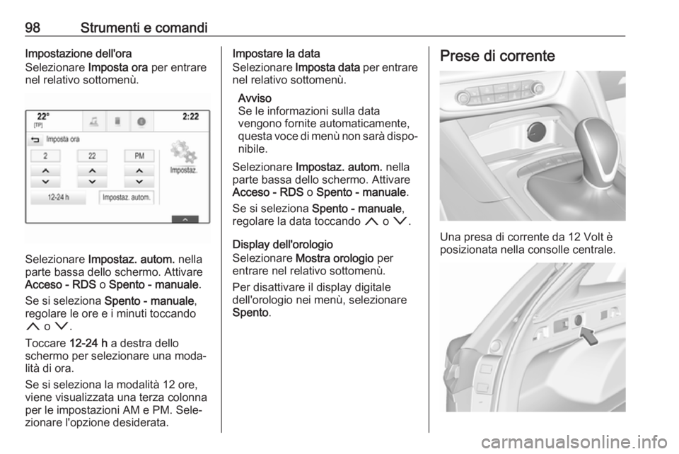 OPEL INSIGNIA BREAK 2018 Manuale di uso e manutenzione (in Italian) 98Strumenti e comandiImpostazione dell'ora
Selezionare Imposta ora per entrare
nel relativo sottomenù.
Selezionare Impostaz. autom. nella
parte bassa dello schermo. Attivare
Acceso - RDS o Sp OPEL INSIGNIA BREAK 2018 Manuale di uso e manutenzione (in Italian) 98Strumenti e comandiImpostazione dell'ora
Selezionare Imposta ora per entrare
nel relativo sottomenù.
Selezionare Impostaz. autom. nella
parte bassa dello schermo. Attivare
Acceso - RDS o Sp