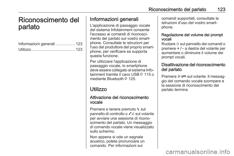 OPEL INSIGNIA BREAK 2018.5  Manuale del sistema Infotainment (in Italian) Riconoscimento del parlato123Riconoscimento del
parlatoInformazioni generali .................123
Utilizzo ....................................... 123Informazioni generali
L'applicazione di passag