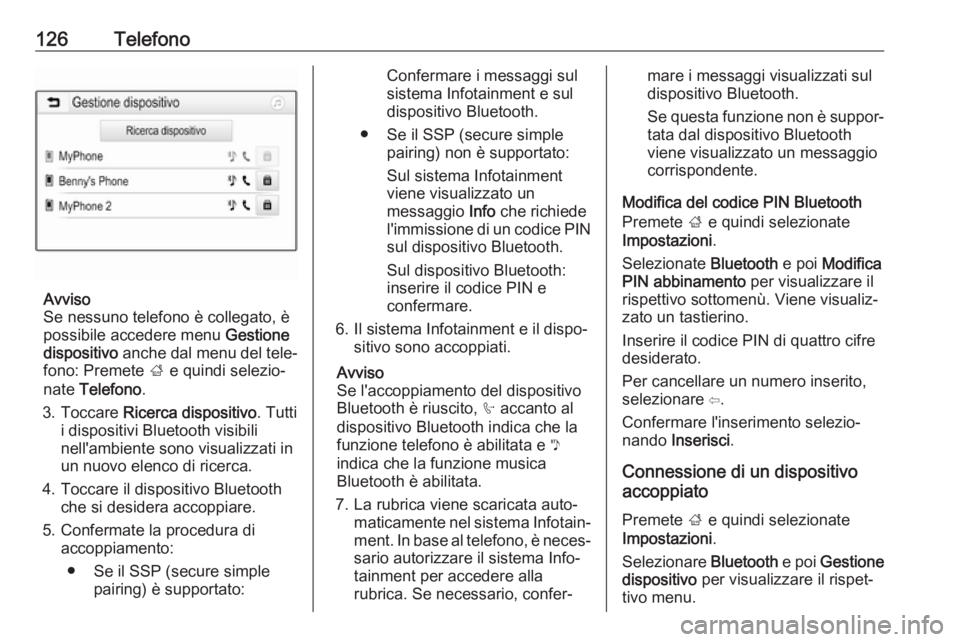 OPEL INSIGNIA BREAK 2018.5  Manuale del sistema Infotainment (in Italian) 126Telefono
Avviso
Se nessuno telefono è collegato, è
possibile accedere menu  Gestione
dispositivo  anche dal menu del tele‐
fono: Premete  ; e quindi selezio‐
nate  Telefono .
3. Toccare  Rice