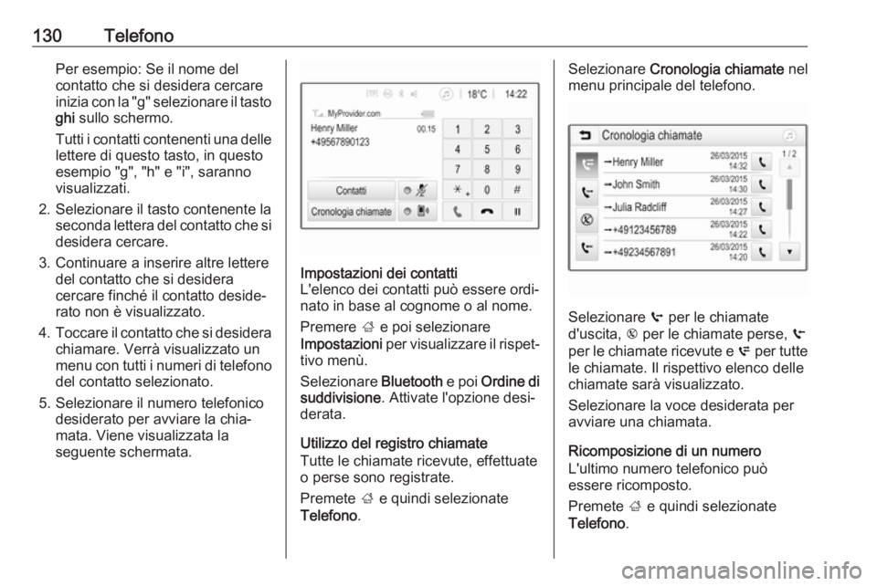 OPEL INSIGNIA BREAK 2018.5  Manuale del sistema Infotainment (in Italian) 130TelefonoPer esempio: Se il nome del
contatto che si desidera cercare
inizia con la "g" selezionare il tasto ghi  sullo schermo.
Tutti i contatti contenenti una delle
lettere di questo tasto