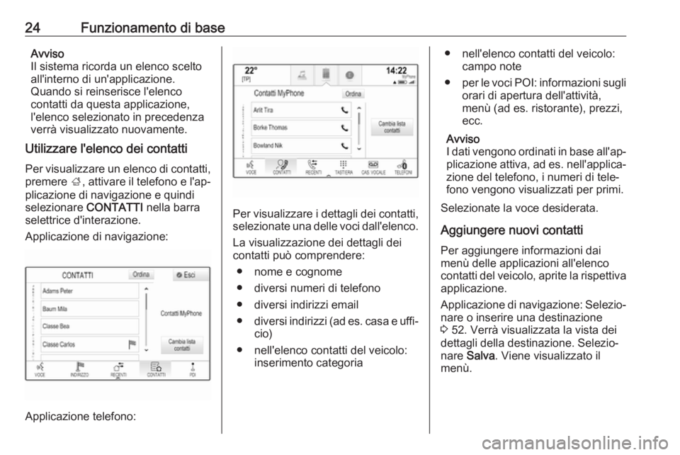 OPEL INSIGNIA BREAK 2018.5  Manuale del sistema Infotainment (in Italian) 24Funzionamento di baseAvviso
Il sistema ricorda un elenco scelto
all'interno di un'applicazione.
Quando si reinserisce l'elenco
contatti da questa applicazione,
l'elenco selezionato i