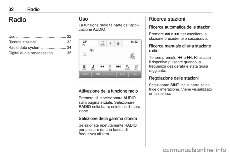 OPEL INSIGNIA BREAK 2018.5  Manuale del sistema Infotainment (in Italian) 32RadioRadioUso.............................................. 32
Ricerca stazioni ........................... 32
Radio data system .......................34
Digital audio broadcasting ...........35Uso