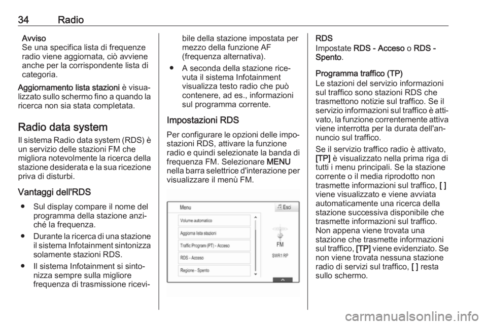 OPEL INSIGNIA BREAK 2018.5  Manuale del sistema Infotainment (in Italian) 34RadioAvviso
Se una specifica lista di frequenze
radio viene aggiornata, ciò avviene
anche per la corrispondente lista di
categoria.
Aggiornamento lista stazioni  è visua‐
lizzato sullo schermo f