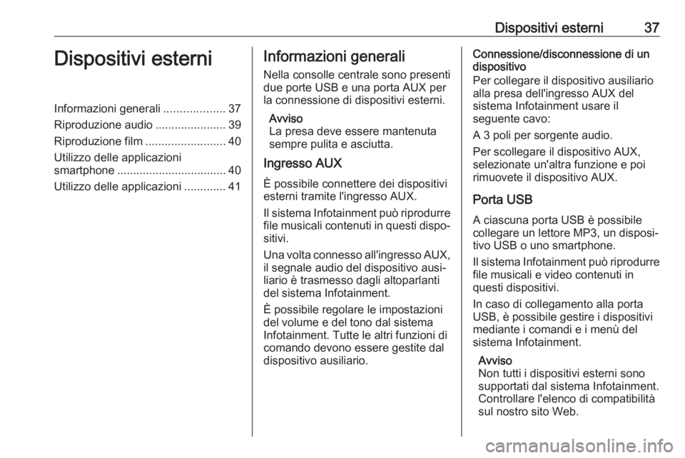 OPEL INSIGNIA BREAK 2018.5  Manuale del sistema Infotainment (in Italian) Dispositivi esterni37Dispositivi esterniInformazioni generali...................37
Riproduzione audio ......................39
Riproduzione film .........................40
Utilizzo delle applicazioni