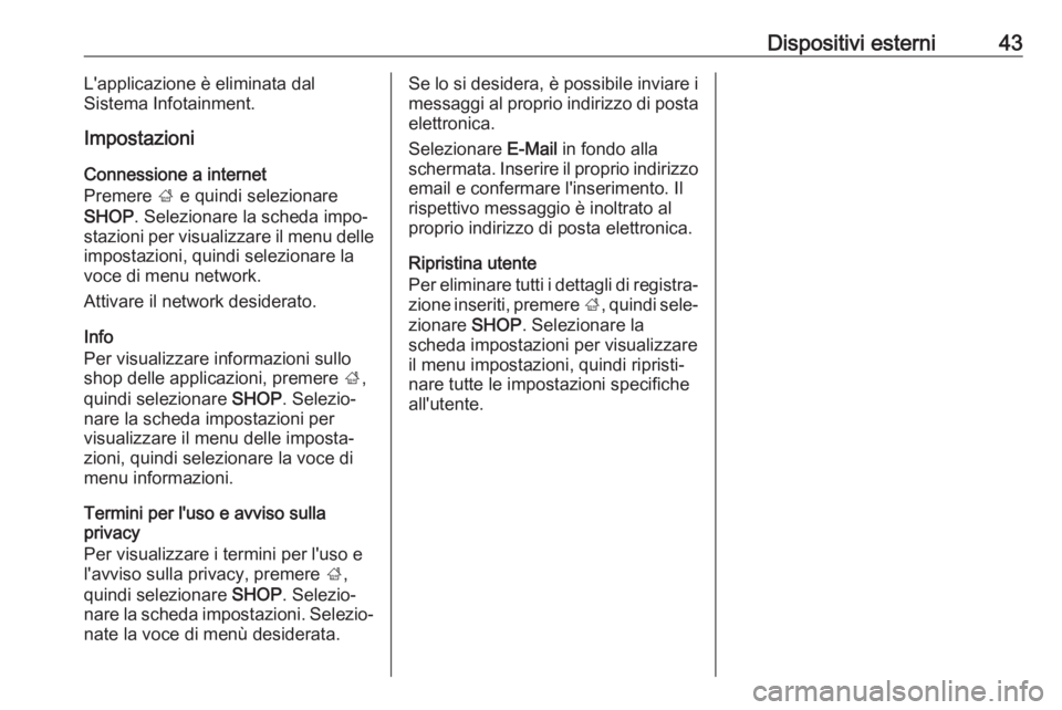 OPEL INSIGNIA BREAK 2018.5  Manuale del sistema Infotainment (in Italian) Dispositivi esterni43L'applicazione è eliminata dal
Sistema Infotainment.
Impostazioni
Connessione a internet
Premere  ; e quindi selezionare
SHOP . Selezionare la scheda impo‐
stazioni per vis