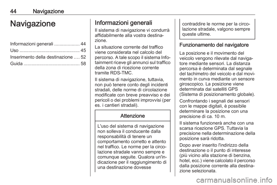 OPEL INSIGNIA BREAK 2018.5  Manuale del sistema Infotainment (in Italian) 44NavigazioneNavigazioneInformazioni generali...................44
Uso .............................................. 45
Inserimento della destinazione ....52
Guida ...................................