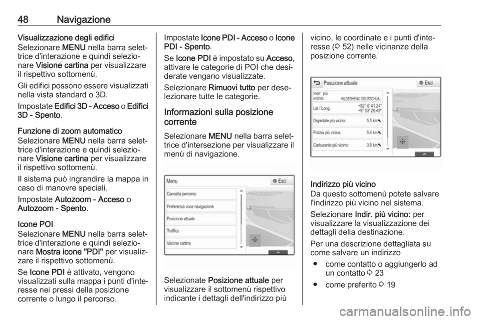 OPEL INSIGNIA BREAK 2018.5  Manuale del sistema Infotainment (in Italian) 48NavigazioneVisualizzazione degli edifici
Selezionare  MENU nella barra selet‐
trice d'interazione e quindi selezio‐ nare  Visione cartina  per visualizzare
il rispettivo sottomenù.
Gli edif