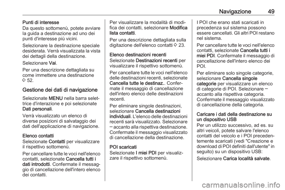 OPEL INSIGNIA BREAK 2018.5  Manuale del sistema Infotainment (in Italian) Navigazione49Punti di interesse
Da questo sottomenù, potete avviare
la guida a destinazione ad uno dei
punti d'interesse più vicini.
Selezionare la destinazione speciale
desiderata. Verrà visua