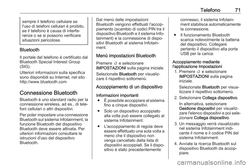 OPEL INSIGNIA BREAK 2018.5  Manuale del sistema Infotainment (in Italian) Telefono71sempre il telefono cellulare se
l'uso di telefoni cellulari è proibito,
se il telefono è causa di interfe‐
renze o se si possono verificare situazioni pericolose.
Bluetooth
Il portal