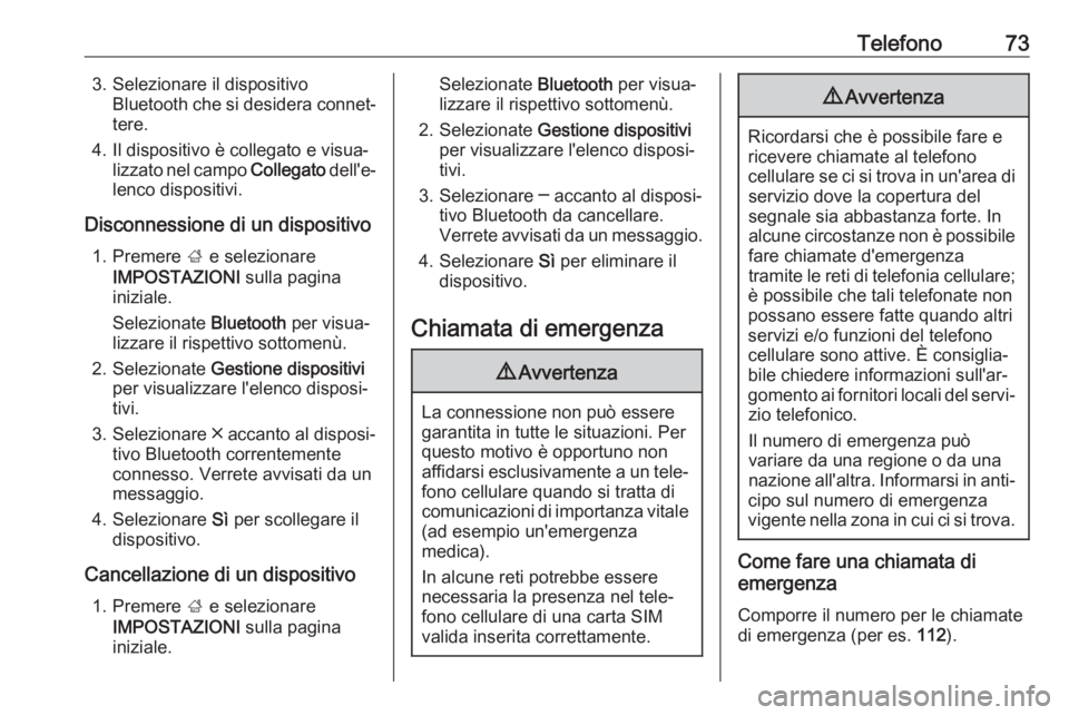 OPEL INSIGNIA BREAK 2018.5  Manuale del sistema Infotainment (in Italian) Telefono733. Selezionare il dispositivoBluetooth che si desidera connet‐tere.
4. Il dispositivo è collegato e visua‐ lizzato nel campo  Collegato dell'e‐
lenco dispositivi.
Disconnessione d