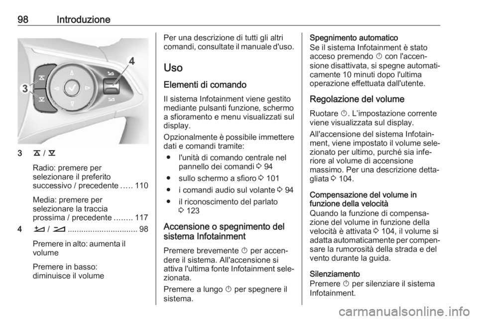 OPEL INSIGNIA BREAK 2018.5  Manuale del sistema Infotainment (in Italian) 98Introduzione
3k / l
Radio: premere per
selezionare il preferito
successivo / precedente .....110
Media: premere per
selezionare la traccia
prossima / precedente ........117
4 À / Á ...............