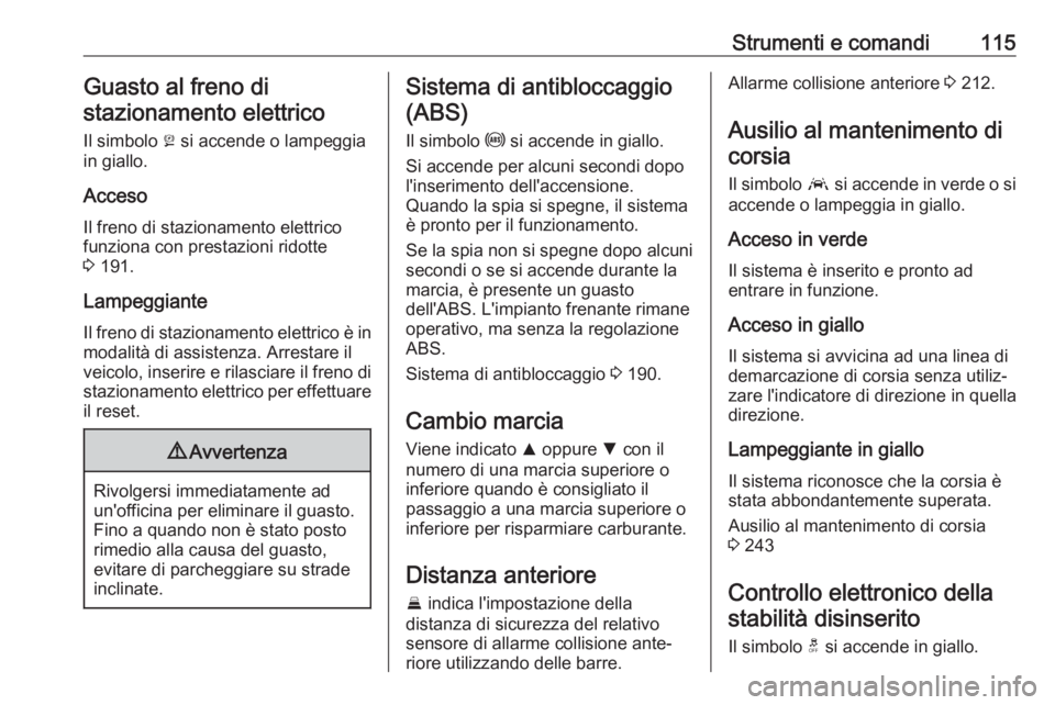 OPEL INSIGNIA BREAK 2018.5  Manuale di uso e manutenzione (in Italian) Strumenti e comandi115Guasto al freno distazionamento elettrico
Il simbolo  j si accende o lampeggia
in giallo.
Acceso Il freno di stazionamento elettrico
funziona con prestazioni ridotte
3  191.
Lamp