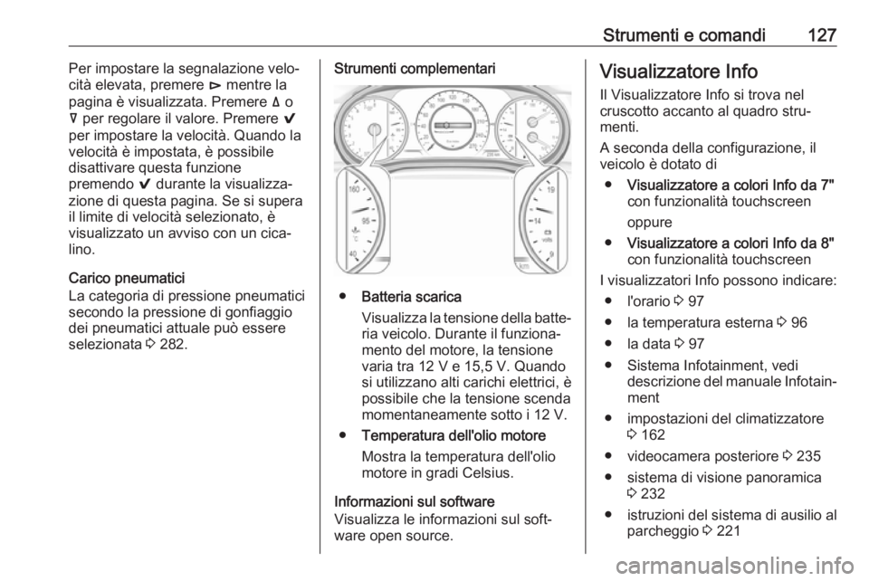 OPEL INSIGNIA BREAK 2018.5  Manuale di uso e manutenzione (in Italian) Strumenti e comandi127Per impostare la segnalazione velo‐
cità elevata, premere  é mentre la
pagina è visualizzata. Premere  ä o
å  per regolare il valore. Premere  9
per impostare la velocità