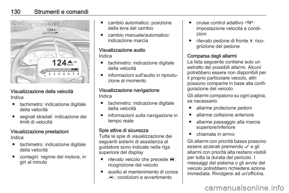 OPEL INSIGNIA BREAK 2018.5  Manuale di uso e manutenzione (in Italian) 130Strumenti e comandi
Visualizzazione della velocità
Indica
● tachimetro: indicazione digitale della velocità
● segnali stradali: indicazione dei limiti di velocità
Visualizzazione prestazioni