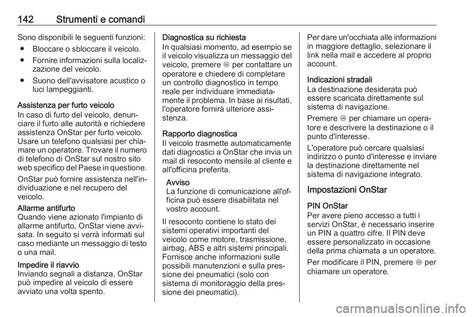 OPEL INSIGNIA BREAK 2018.5  Manuale di uso e manutenzione (in Italian) 142Strumenti e comandiSono disponibili le seguenti funzioni:● Bloccare o sbloccare il veicolo.
● Fornire informazioni sulla localiz‐
zazione del veicolo.
● Suono dell'avvisatore acustico o
