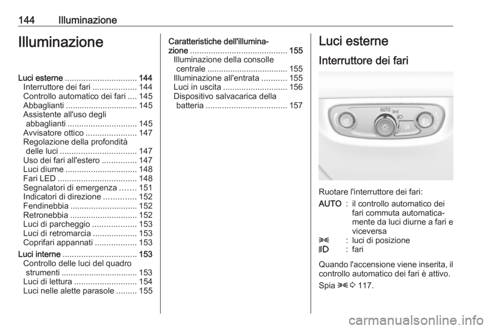 OPEL INSIGNIA BREAK 2018.5 Manuale di uso e manutenzione (in Italian) 144IlluminazioneIlluminazioneLuci esterne............................... 144
Interruttore dei fari ...................144
Controllo automatico dei fari ....145
Abbaglianti ............................ OPEL INSIGNIA BREAK 2018.5 Manuale di uso e manutenzione (in Italian) 144IlluminazioneIlluminazioneLuci esterne............................... 144
Interruttore dei fari ...................144
Controllo automatico dei fari ....145
Abbaglianti ............................