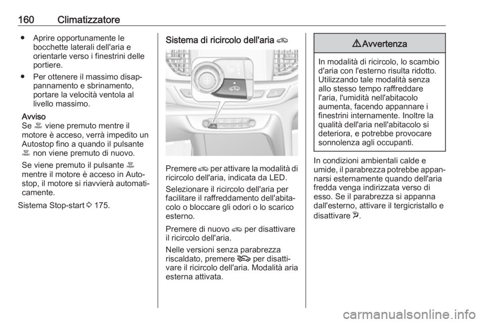 OPEL INSIGNIA BREAK 2018.5 Manuale di uso e manutenzione (in Italian) 160Climatizzatore● Aprire opportunamente lebocchette laterali dell'aria e
orientarle verso i finestrini delle
portiere.
● Per ottenere il massimo disap‐ pannamento e sbrinamento,
portare la OPEL INSIGNIA BREAK 2018.5 Manuale di uso e manutenzione (in Italian) 160Climatizzatore● Aprire opportunamente lebocchette laterali dell'aria e
orientarle verso i finestrini delle
portiere.
● Per ottenere il massimo disap‐ pannamento e sbrinamento,
portare la