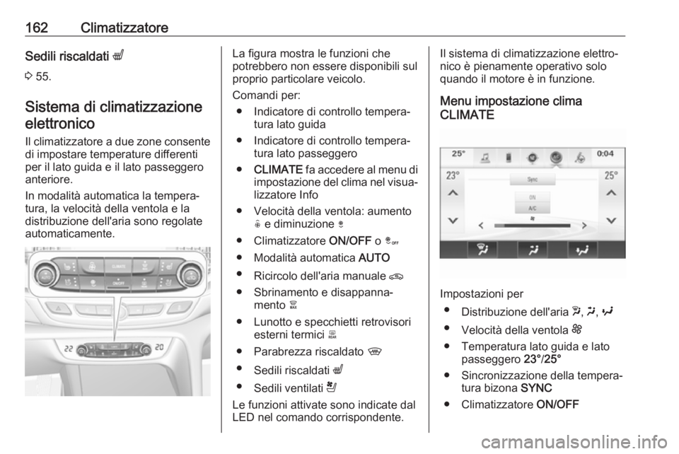 OPEL INSIGNIA BREAK 2018.5 Manuale di uso e manutenzione (in Italian) 162ClimatizzatoreSedili riscaldati q
3 55.
Sistema di climatizzazione
elettronico
Il climatizzatore a due zone consente
di impostare temperature differenti
per il lato guida e il lato passeggero
ante OPEL INSIGNIA BREAK 2018.5 Manuale di uso e manutenzione (in Italian) 162ClimatizzatoreSedili riscaldati q
3 55.
Sistema di climatizzazione
elettronico
Il climatizzatore a due zone consente
di impostare temperature differenti
per il lato guida e il lato passeggero
ante